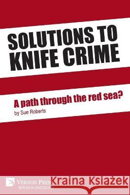 Solutions to Knife Crime Sue Roberts 9781648892509 Vernon Press - książka