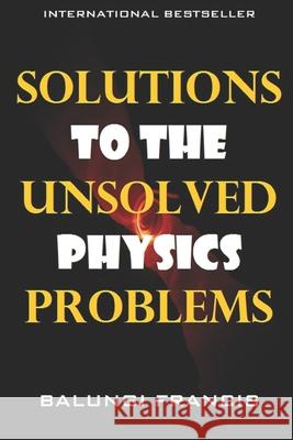 Solutions to the Unsolved Physics Problems Balungi Francis 9781095002940 Independently Published - książka