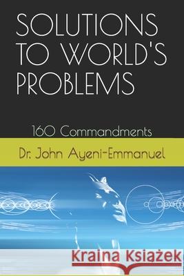 Solutions to World's Problems: 160 Commandments Ayeni-Emmanuel, John 9798755951449 Independently Published - książka