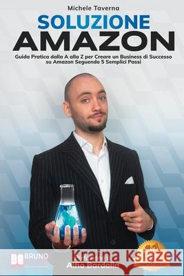 Soluzione Amazon: Guida Pratica Dalla A Alla Z Per Creare Un Business Di Successo Su Amazon Seguendo 5 Semplici Passi Michele Taverna 9788861749146 Bruno Editore - książka