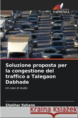 Soluzione proposta per la congestione del traffico a Talegaon Dabhade Shekhar Rahane 9786207785711 Edizioni Sapienza - książka