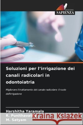 Soluzioni per l'irrigazione dei canali radicolari in odontoiatria YARAMALA, HARSHITHA, Punithavathy, R., Satyam, M. 9786208661120 Edizioni Sapienza - książka