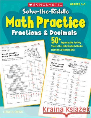 Solve-The-Riddle Math Practice: Fractions & Decimals: 50+ Reproducible Activity Sheets That Help Students Master Fraction & Decimal Skills Liane Onish 9780545400336 Scholastic Teaching Resources - książka