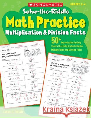 Solve-The-Riddle Math Practice, Grades 2-4: Multiplication & Division Facts Liane Onish 9780545163262 Scholastic Teaching Resources - książka