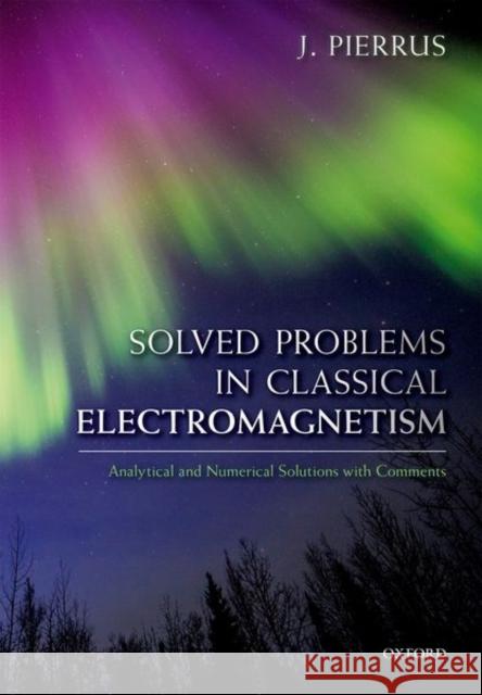 Solved Problems in Classical Electromagnetism: Analytical and Numerical Solutions with Comments J. Pierrus 9780198821915 Oxford University Press, USA - książka