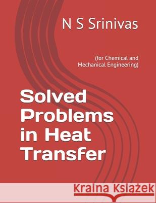 Solved Problems in Heat Transfer: (for Chemical and Mechanical Engineering) Dr N. S. Srinivas 9781500159696 Createspace - książka