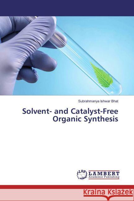 Solvent- and Catalyst-Free Organic Synthesis Bhat, Subrahmanya Ishwar 9783659834059 LAP Lambert Academic Publishing - książka