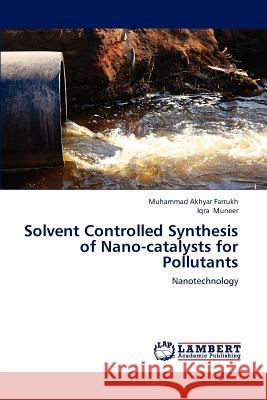 Solvent Controlled Synthesis of Nano-catalysts for Pollutants Farrukh, Muhammad Akhyar 9783659227950 LAP Lambert Academic Publishing - książka
