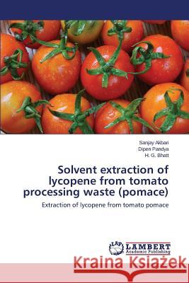 Solvent extraction of lycopene from tomato processing waste (pomace) Akbari Sanjay 9783659785832 LAP Lambert Academic Publishing - książka