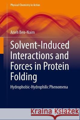 Solvent-Induced Interactions and Forces in Protein Folding: Hydrophobic-Hydrophilic Phenomena Arieh Ben-Naim 9783031318702 Springer - książka