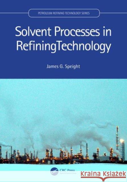 Solvent Processes in Refining Technology James G. (CD & W Inc., Laramie, USA) Speight 9781032028002 Taylor & Francis Ltd - książka