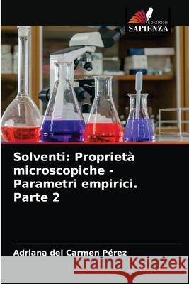 Solventi: Proprietà microscopiche - Parametri empirici. Parte 2 Adriana del Carmen Pérez 9786203399943 Edizioni Sapienza - książka