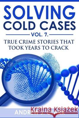 Solving Cold Cases Vol. 7: True Crime Stories that Took Years to Crack Clark, Andrew J. 9798674332800 Independently Published - książka
