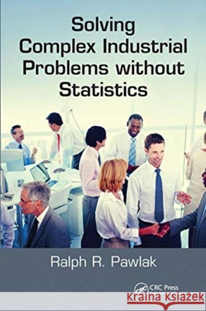 Solving Complex Industrial Problems Without Statistics Ralph R. Pawlak 9780367782931 CRC Press - książka