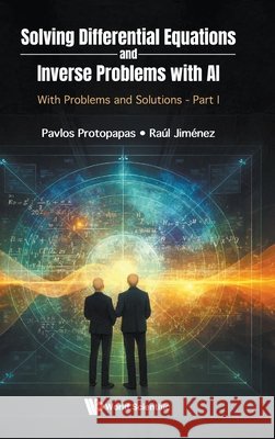 Solving Differential Equations And Inverse Problems With Ai: With Problems And Solutions - Part I Raul (Icrea, Spain & University Of Barcelona, Spain) Jimenez 9781800619074 World Scientific Publishing Europe Ltd - książka