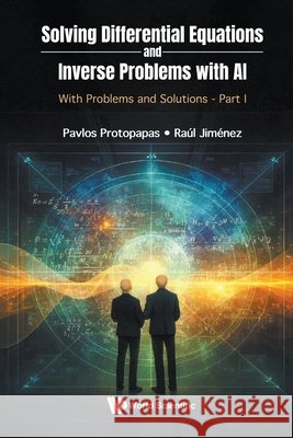 Solving Differential Equations And Inverse Problems With Ai: With Problems And Solutions - Part I Raul (Icrea, Spain & University Of Barcelona, Spain) Jimenez 9781800619289 World Scientific Publishing Europe Ltd - książka