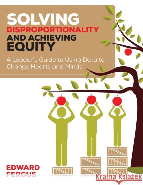 Solving Disproportionality and Achieving Equity: A Leader′s Guide to Using Data to Change Hearts and Minds Fergus, Edward A. 9781506311258 Corwin Publishers - książka