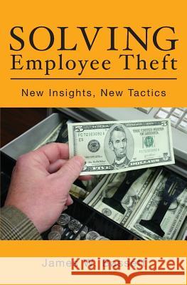 Solving Employee Theft: New Insights, New Tactics James W. Bassett 9781419654640 Booksurge Publishing - książka