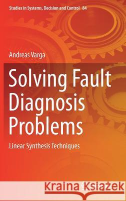 Solving Fault Diagnosis Problems: Linear Synthesis Techniques Varga, Andreas 9783319515588 Springer - książka