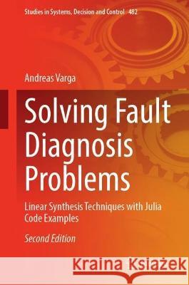 Solving Fault Diagnosis Problems: Linear Synthesis Techniques with Julia Code Examples Andreas Varga 9783031357664 Springer - książka