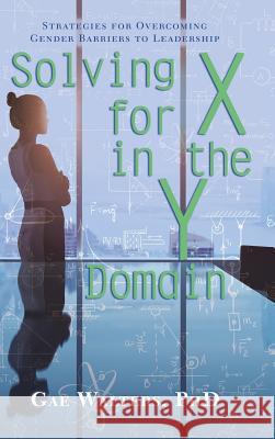 Solving for X in the Y Domain: Strategies for Overcoming Gender Barriers to Leadership Gae Walters, PhD 9781480852693 Archway Publishing - książka