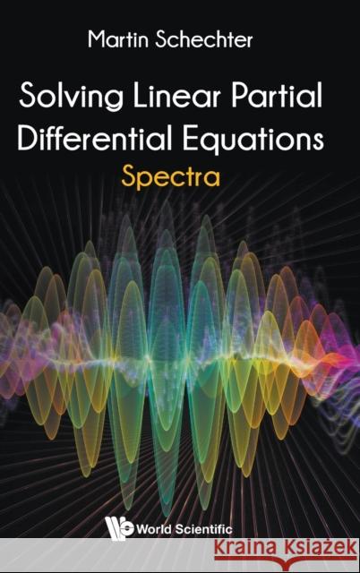 Solving Linear Partial Differential Equations: Spectra Martin Schechter 9789811216305 World Scientific Publishing Company - książka