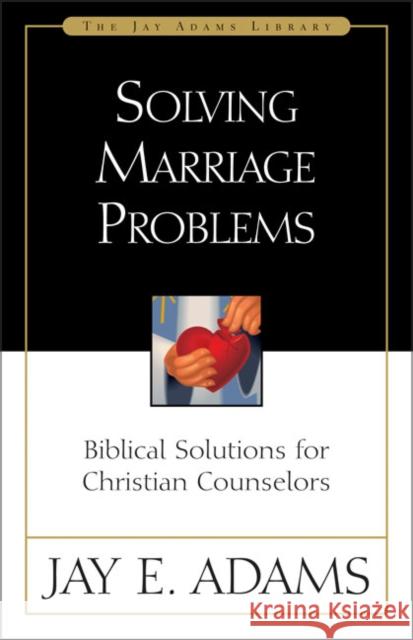 Solving Marriage Problems: Biblical Solutions for Christian Counselors Adams, Jay E. 9780310510819 Zondervan - książka