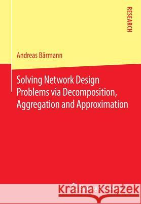 Solving Network Design Problems Via Decomposition, Aggregation and Approximation Bärmann, Andreas 9783658139124 Springer Spektrum - książka