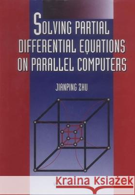 Solving Partial Differential Equations On Parallel Computers Jian Ping Zhu 9789810215781 World Scientific (RJ) - książka