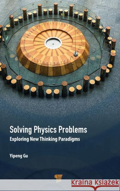 Solving Physics Problems: Exploring New Thinking Paradigms Yipeng Gu 9789814877411 Jenny Stanford Publishing - książka