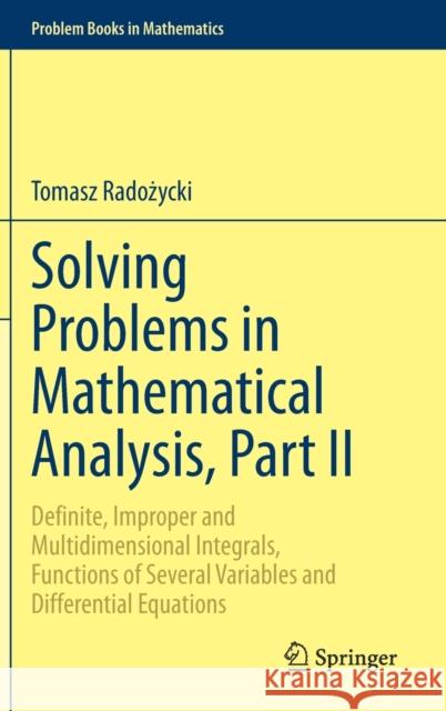 Solving Problems in Mathematical Analysis, Part II: Definite, Improper and Multidimensional Integrals, Functions of Several Variables and Differential Radożycki, Tomasz 9783030368470 Springer - książka
