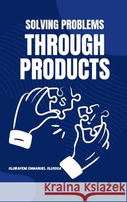 Solving Problems Through Products Oluwafemi Emmanuel Olusoga 9784885076145 Emphaloz Publishing House - książka