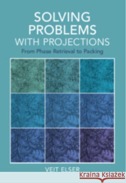 Solving Problems with Projections: From Phase Retrieval to Packing Veit Elser (Cornell University, New York) 9781009475525 Cambridge University Press - książka
