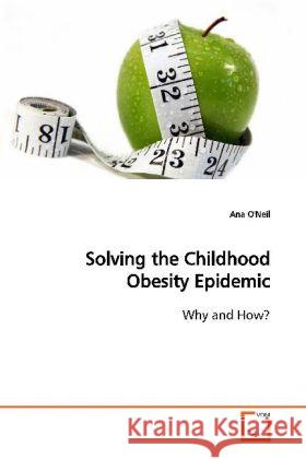 Solving the Childhood Obesity Epidemic : Why and How? O'Neil, Ana 9783639135916 VDM Verlag Dr. Müller - książka