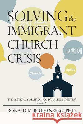 Solving the Immigrant Church Crisis: The Biblical Solution of Parallel Ministry (Acts 6:1-7) Ronald M. Rothenber Angela Lowe 9781542787598 Createspace Independent Publishing Platform - książka