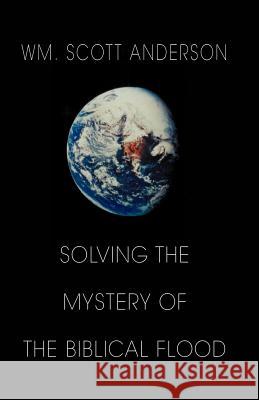 Solving the Mystery of the Biblical Flood Wm Scott Anderson 9781401020958 XLIBRIS CORPORATION - książka