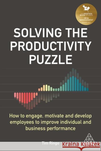 Solving the Productivity Puzzle: How to Engage, Motivate and Develop Employees to Improve Individual and Business Performance Tim Ringo 9781789664744 Kogan Page Ltd - książka