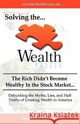 Solving the Wealth Puzzle: The Rich Didn't Get Wealthy in the Stock Market- You Won't Either! Anthony Deemer 9780595444441 iUniverse - książka