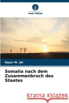 Somalia nach dem Zusammenbruch des Staates M. Ali, Nasir 9786209508639 Verlag Unser Wissen - książka