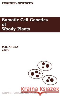 Somatic Cell Genetics of Woody Plants: Proceedings of the IUFRO Working Party S2. 04–07 Somatic Cell Genetics, held in Grosshansdorf, Federal Republic of Germany, August 10–13, 1987 M.R. Ahuja 9789024737284 Springer - książka