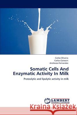 Somatic Cells and Enzymatic Activity in Milk Carlos Oliveira Carlos Corassin Andrezza Fernandes 9783847331612 LAP Lambert Academic Publishing AG & Co KG - książka