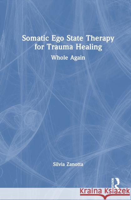 Somatic Ego State Therapy(tm) for Trauma Healing: Whole Again Silvia Zanotta 9781032608143 Routledge - książka