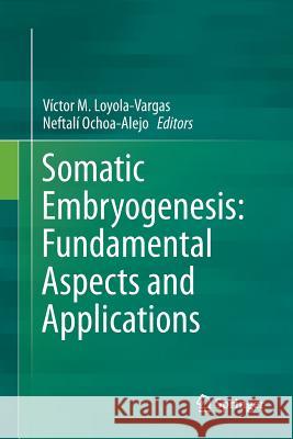 Somatic Embryogenesis: Fundamental Aspects and Applications Victor M. Loyola-Vargas Neftali Ochoa-Alejo 9783319815787 Springer - książka