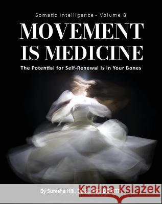 Somatic Intelligence - Volume 8 (Black & White): Movement is Medicine: Movement is Medicine; The Potential for Self-Renewal is in Your Bones Suresha Hill   9780996356152 One Sky Productions - książka