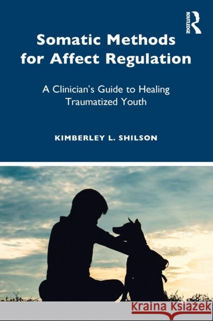 Somatic Methods for Affect Regulation: A Clinician's Guide to Healing Traumatized Youth Kimberley L. Shilson 9781138284432 Routledge - książka