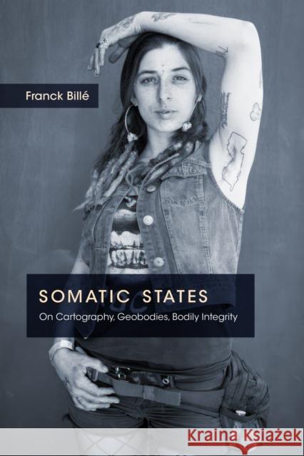 Somatic States: On Cartography, Geobodies, Bodily Integrity Franck Bille 9781478028499 Duke University Press - książka