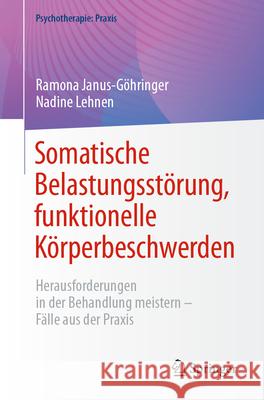 Somatische Belastungsst?rung, Funktionelle K?rperbeschwerden: Herausforderungen in Der Behandlung Meistern - F?lle Aus Der PRAXIS Ramona Janus-G?hringer Nadine Lehnen 9783662703359 Springer - książka