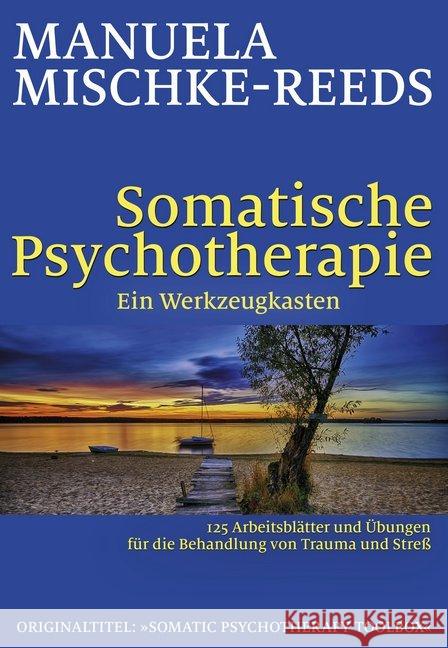 Somatische Psychotherapie - Ein Werkzeugkasten : 125 Arbeitsblätter und Übungen für die Behandlung von Trauma und Streß Mischke-Reeds, Manuela 9783944476315 Probst, Lichtenau - książka