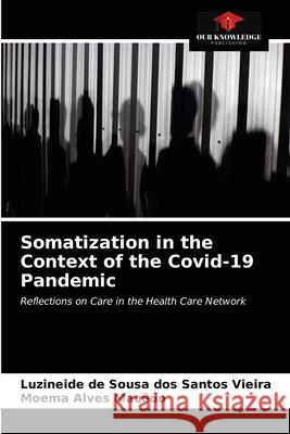 Somatization in the Context of the Covid-19 Pandemic Luzineide de Sousa Dos Santos Vieira Moema Alves Mac 9786203295849 Our Knowledge Publishing - książka