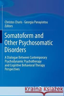 Somatoform and Other Psychosomatic Disorders: A Dialogue Between Contemporary Psychodynamic Psychotherapy and Cognitive Behavioral Therapy Perspective Charis, Christos 9783030077501 Springer - książka
